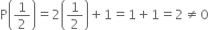 straight P open parentheses 1 half close parentheses equals 2 open parentheses 1 half close parentheses plus 1 equals 1 plus 1 equals 2 not equal to 0