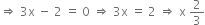 rightwards double arrow space 3 straight x space minus space 2 space equals space 0 space rightwards double arrow space 3 straight x space equals space 2 space rightwards double arrow space straight x space 2 over 3