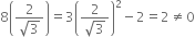 8 open parentheses fraction numerator 2 over denominator square root of 3 end fraction close parentheses equals 3 open parentheses fraction numerator 2 over denominator square root of 3 end fraction close parentheses squared minus 2 equals 2 not equal to 0
