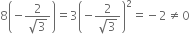 8 open parentheses negative fraction numerator 2 over denominator square root of 3 end fraction close parentheses equals 3 open parentheses negative fraction numerator 2 over denominator square root of 3 end fraction close parentheses squared equals negative 2 not equal to 0