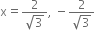 straight x equals fraction numerator 2 over denominator square root of 3 end fraction comma space minus fraction numerator 2 over denominator square root of 3 end fraction