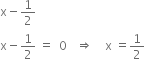 straight x minus 1 half
straight x minus 1 half space equals space space 0 space space space rightwards double arrow space space space space straight x space equals 1 half