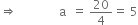 rightwards double arrow space space space space space space space space space space space space space space straight a space space equals space 20 over 4 equals space 5