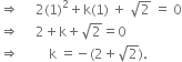 rightwards double arrow space space space space space 2 left parenthesis 1 right parenthesis squared plus straight k left parenthesis 1 right parenthesis space plus space square root of 2 space equals space 0
rightwards double arrow space space space space space 2 plus straight k plus square root of 2 equals 0
rightwards double arrow space space space space space space space space space straight k space equals negative left parenthesis 2 plus square root of 2 right parenthesis.