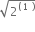 square root of 2 to the power of open parentheses space 1 space close parentheses end exponent end root