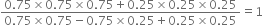 fraction numerator 0.75 cross times 0.75 cross times 0.75 plus 0.25 cross times 0.25 cross times 0.25 over denominator 0.75 cross times 0.75 minus 0.75 cross times 0.25 plus 0.25 cross times 0.25 end fraction equals 1