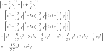 open parentheses straight x minus 2 over 3 straight y close parentheses cubed minus open parentheses straight x plus 2 over 3 straight y close parentheses cubed
equals space open square brackets straight x cubed minus open parentheses 2 over 3 straight y close parentheses cubed minus 3 left parenthesis straight x right parenthesis open parentheses 2 over 3 straight y close parentheses open curly brackets open parentheses straight x close parentheses minus open parentheses 2 over 3 straight y close parentheses close curly brackets close square brackets
equals space open square brackets straight x cubed minus open parentheses 2 over 3 straight y close parentheses cubed plus 3 left parenthesis straight x right parenthesis open parentheses 2 over 3 straight y close parentheses open curly brackets open parentheses straight x close parentheses plus open parentheses 2 over 3 straight y close parentheses close curly brackets close square brackets
equals open square brackets straight x cubed minus 8 over 27 straight y cubed minus 2 straight x squared straight y plus 4 over 3 xy squared close square brackets minus open square brackets straight x cubed plus 8 over 27 straight y cubed plus 2 straight x squared straight y plus 4 over 3 xy squared close square brackets
equals space minus 16 over 27 straight y cubed minus 4 straight x squared straight y
