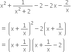 straight x squared plus fraction numerator 1 over denominator straight x squared plus 2 end fraction minus 2 minus 2 straight x minus 2 over straight x

equals space open parentheses straight x plus 1 over straight x close parentheses squared minus 2 open parentheses straight x plus 1 over straight x close parentheses
equals space open parentheses straight x plus 1 over straight x close parentheses space open parentheses straight x plus 1 over straight x minus 2 close parentheses