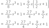 equals space 27 over 8 x cubed plus 1 plus 9 over 2 x open parentheses 3 over 2 x plus 1 close parentheses
equals space 27 over 8 x cubed plus 1 plus 27 over 4 x squared plus 9 over 2 x
equals space 27 over 8 x cubed plus 27 over 4 x squared plus 9 over 2 x plus 1