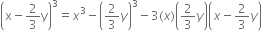 open parentheses straight x minus 2 over 3 straight y close parentheses cubed equals x cubed minus open parentheses 2 over 3 y close parentheses cubed minus 3 left parenthesis x right parenthesis open parentheses 2 over 3 y close parentheses open parentheses x minus 2 over 3 y close parentheses