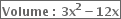 box enclose bold Volume bold space bold colon bold space bold 3 bold x to the power of bold 2 bold minus bold 12 bold x end enclose