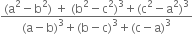 fraction numerator left parenthesis straight a squared minus straight b squared right parenthesis space plus space left parenthesis straight b squared minus straight c squared right parenthesis cubed plus left parenthesis straight c squared minus straight a squared right parenthesis cubed over denominator left parenthesis straight a minus straight b right parenthesis cubed plus left parenthesis straight b minus straight c right parenthesis cubed plus left parenthesis straight c minus straight a right parenthesis cubed end fraction