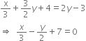 straight x over 3 plus 3 over 2 y plus 4 equals 2 y minus 3
rightwards double arrow space space x over 3 minus y over 2 plus 7 equals 0
