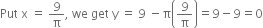 Put space straight x space equals space 9 over straight pi comma space we space get space straight y space equals space 9 space minus straight pi open parentheses 9 over straight pi close parentheses equals 9 minus 9 equals 0