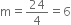 straight m equals 24 over 4 equals 6