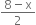 fraction numerator 8 minus straight x over denominator 2 end fraction