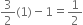 3 over 2 left parenthesis 1 right parenthesis minus 1 equals 1 half