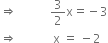 rightwards double arrow space space space space space space space space space space space 3 over 2 straight x equals negative 3
rightwards double arrow space space space space space space space space space space space space straight x space equals space minus 2