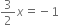 3 over 2 x equals negative 1