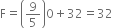 straight F equals open parentheses 9 over 5 close parentheses 0 plus 32 equals 32