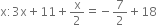 straight x colon 3 straight x plus 11 plus straight x over 2 equals negative 7 over 2 plus 18