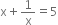 straight x plus 1 over straight x equals 5