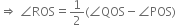 rightwards double arrow space angle ROS equals 1 half left parenthesis angle QOS minus angle POS right parenthesis