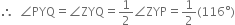 therefore space space angle PYQ equals angle ZYQ equals 1 half angle ZYP equals 1 half left parenthesis 116 degree right parenthesis