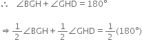 therefore space space space angle BGH plus angle GHD equals 180 degree

rightwards double arrow 1 half angle BGH plus 1 half angle GHD equals 1 half left parenthesis 180 degree right parenthesis