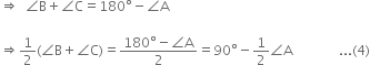 rightwards double arrow space space angle straight B plus angle straight C equals 180 degree minus angle straight A

rightwards double arrow 1 half left parenthesis angle straight B plus angle straight C right parenthesis equals fraction numerator 180 degree minus angle straight A over denominator 2 end fraction equals 90 degree minus 1 half angle straight A space space space space space space space space space space space space space space... left parenthesis 4 right parenthesis