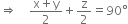 rightwards double arrow space space space space fraction numerator straight x plus straight y over denominator 2 end fraction plus straight z over 2 equals 90 degree