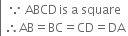 left enclose table row cell because space ABCD thin space is space straight a space square end cell row cell therefore AB equals BC equals CD equals DA end cell end table end enclose