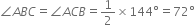 angle A B C equals angle A C B equals 1 half cross times 144 degree equals 72 degree