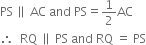 PS thin space parallel to space AC space and space PS equals 1 half AC
therefore space space RQ space parallel to space PS space and space RQ space equals space PS