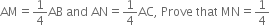 AM equals 1 fourth AB space and space AN equals 1 fourth AC comma space Prove space that space MN equals 1 fourth