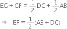 EG plus GF equals 1 half DC plus 1 half AB
rightwards double arrow space space space EF equals 1 half left parenthesis AB plus DC right parenthesis