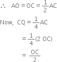 therefore space space space AO equals OC equals 1 half AC
Now comma space space CQ equals 1 fourth AC
space space space space space space space space space space space space space space equals 1 fourth left parenthesis 2 space OC right parenthesis
space space space space space space space space space space space space space space equals space OC over 2
