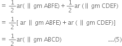 equals space 1 half ar left parenthesis space parallel to space gm space ABFE right parenthesis plus 1 half ar space left parenthesis parallel to space gm space CDEF right parenthesis
equals space 1 half left square bracket space ar space parallel to space gm space ABFE right parenthesis plus ar space left parenthesis space parallel to space gm space CDEF right parenthesis right square bracket
equals space 1 half ar left parenthesis space parallel to space gm space ABCD right parenthesis space space space space space space space space space space space space space space space space space space space space space space space space space space space space space space space... left parenthesis 5 right parenthesis