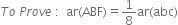 T o space P r o v e space colon space space ar left parenthesis ABF right parenthesis equals 1 over 8 ar left parenthesis abc right parenthesis
