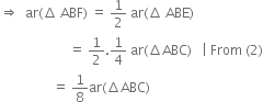 rightwards double arrow space space ar left parenthesis increment space ABF right parenthesis space equals space 1 half space ar left parenthesis increment space ABE right parenthesis
space space space space space space space space space space space space space space space space space space space space space equals space 1 half.1 fourth space ar left parenthesis increment ABC right parenthesis space space space vertical line space From space left parenthesis 2 right parenthesis
space space space space space space space space space space space space space space space space equals space 1 over 8 ar left parenthesis increment ABC right parenthesis space