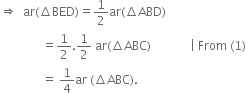 rightwards double arrow space space ar left parenthesis increment BED right parenthesis equals 1 half ar left parenthesis increment ABD right parenthesis
space space space space space space space space space space space space space space equals 1 half.1 half space ar left parenthesis increment ABC right parenthesis space space space space space space space space space space space space space vertical line space From space left parenthesis 1 right parenthesis
space space space space space space space space space space space space space space equals space 1 fourth ar space left parenthesis increment ABC right parenthesis.