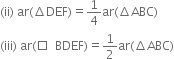 left parenthesis ii right parenthesis space ar left parenthesis increment DEF right parenthesis equals 1 fourth ar left parenthesis increment ABC right parenthesis
left parenthesis iii right parenthesis space ar left parenthesis square space space BDEF right parenthesis equals 1 half ar left parenthesis increment ABC right parenthesis