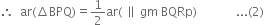 therefore space space ar left parenthesis increment BPQ right parenthesis equals 1 half ar left parenthesis space parallel to space gm space BQRp right parenthesis space space space space space space space space space space space space space... left parenthesis 2 right parenthesis