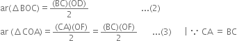 ar left parenthesis increment BOC right parenthesis equals fraction numerator left parenthesis BC right parenthesis left parenthesis OD right parenthesis over denominator 2 end fraction space space space space space space space space space space space space space space space space space space space space space space space space space... left parenthesis 2 right parenthesis
ar space left parenthesis increment COA right parenthesis equals fraction numerator left parenthesis CA right parenthesis left parenthesis OF right parenthesis over denominator 2 end fraction equals fraction numerator left parenthesis BC right parenthesis left parenthesis OF right parenthesis over denominator 2 end fraction space space space space space space space... left parenthesis 3 right parenthesis space space space space space space vertical line space because space CA space equals space BC
