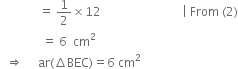 space space space space space space space space space space space space space equals space 1 half cross times 12 space space space space space space space space space space space space space space space space space space space space space space space space space space space vertical line space From space left parenthesis 2 right parenthesis
space space space space space space space space space space space space space space equals space 6 space space cm squared
space space rightwards double arrow space space space space space ar left parenthesis increment BEC right parenthesis equals 6 space cm squared