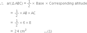 therefore space space space ar left parenthesis increment ABC right parenthesis equals 1 half cross times space Base space cross times thin space Corresponding space altitude
space space space space space space space space space space space equals space 1 half cross times AB cross times AC
space space space space space space space space space space space equals space 1 half cross times 6 cross times 8 space
space space space space space space space space space space space equals space 24 space cm squared space space space space space space space space space space space space space space space space space space space space... left parenthesis 1 right parenthesis