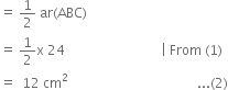 equals space 1 half space ar left parenthesis ABC right parenthesis
equals space 1 half straight x space 24 space space space space space space space space space space space space space space space space space space space space space space space space space space space space space vertical line space From space left parenthesis 1 right parenthesis
equals space space 12 space cm squared space space space space space space space space space space space space space space space space space space space space space space space space space space space space space space space space space space space space space space space... left parenthesis 2 right parenthesis
space space space