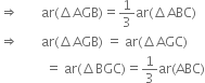 rightwards double arrow space space space space space space space ar left parenthesis increment AGB right parenthesis equals 1 third ar left parenthesis increment ABC right parenthesis
rightwards double arrow space space space space space space space ar left parenthesis increment AGB right parenthesis space equals space ar left parenthesis increment AGC right parenthesis
space space space space space space space space space space space space space space equals space ar left parenthesis increment BGC right parenthesis equals 1 third ar left parenthesis ABC right parenthesis