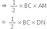 rightwards double arrow space 1 half cross times BC cross times AM
equals space 1 half cross times BC cross times DN