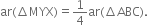 ar left parenthesis increment MYX right parenthesis equals 1 fourth ar left parenthesis increment ABC right parenthesis.